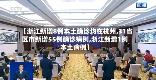 【浙江新增8例本土确诊均在杭州,31省区市新增55例确诊病例,浙江新增1例本土病例】