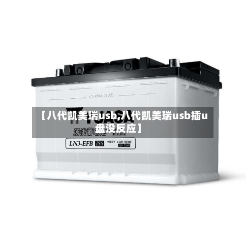 【八代凯美瑞usb,八代凯美瑞usb插u盘没反应】