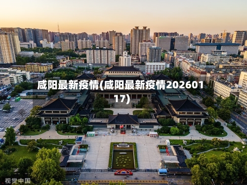 咸阳最新疫情(咸阳最新疫情20260117)
