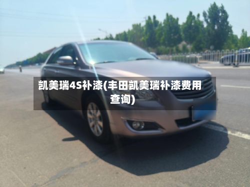 凯美瑞4S补漆(丰田凯美瑞补漆费用查询)