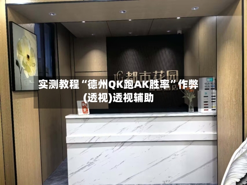 实测教程“德州QK跑AK胜率”作弊(透视)透视辅助