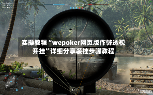 实操教程“wepoker网页版作弊透视开挂”详细分享装挂步骤教程