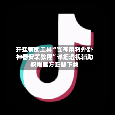开挂辅助工具“雀神麻将外卦神器安装教程”详细透视辅助教程官方正版下载