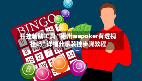 开挂辅助工具“德州wepoker有透视挂吗”详细分享装挂步骤教程