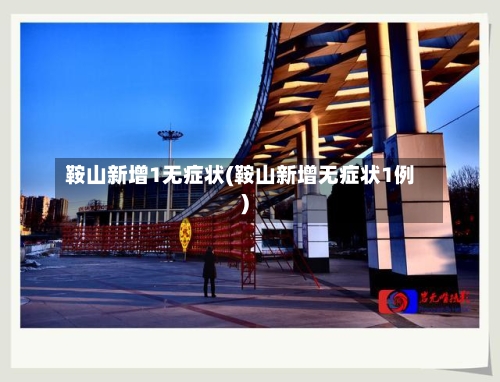 鞍山新增1无症状(鞍山新增无症状1例)