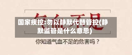 国家疾控:勿以静默代替管控(静默监管是什么意思)