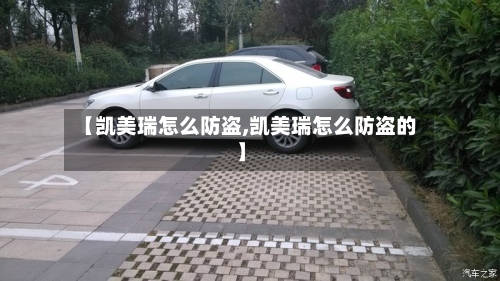 【凯美瑞怎么防盗,凯美瑞怎么防盗的】