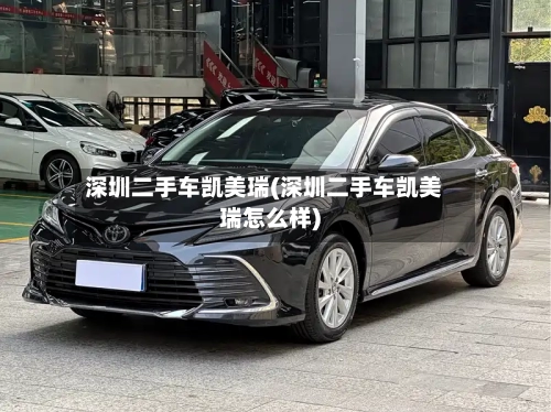 深圳二手车凯美瑞(深圳二手车凯美瑞怎么样)