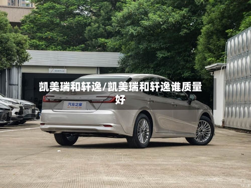 凯美瑞和轩逸/凯美瑞和轩逸谁质量好