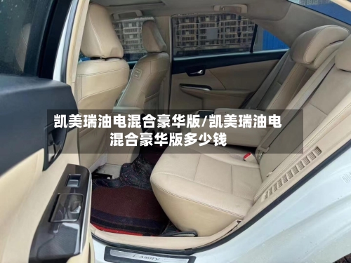 凯美瑞油电混合豪华版/凯美瑞油电混合豪华版多少钱