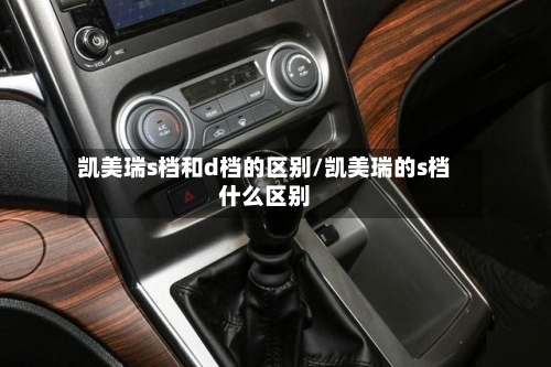 凯美瑞s档和d档的区别/凯美瑞的s档什么区别