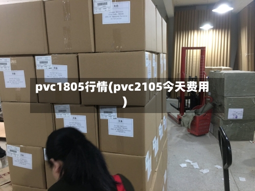 pvc1805行情(pvc2105今天费用)