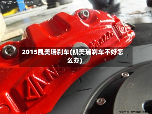 2015凯美瑞刹车(凯美瑞刹车不好怎么办)
