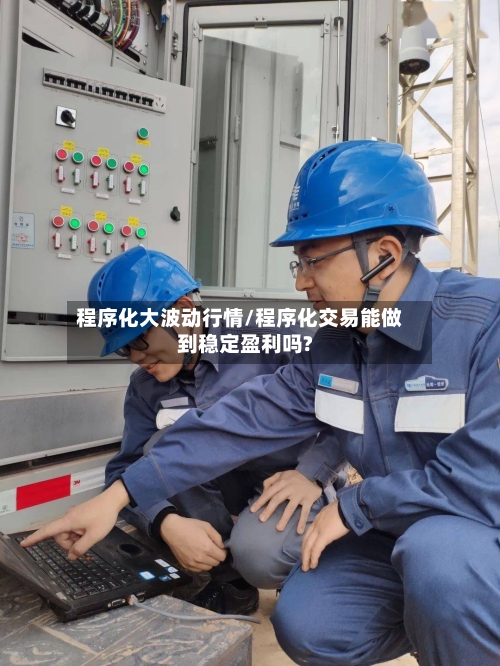 程序化大波动行情/程序化交易能做到稳定盈利吗?