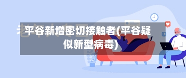 平谷新增密切接触者(平谷疑似新型病毒)