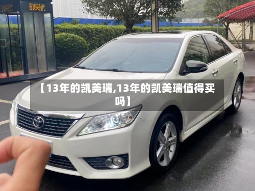 【13年的凯美瑞,13年的凯美瑞值得买吗】