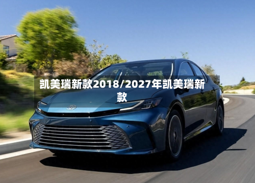 凯美瑞新款2018/2027年凯美瑞新款