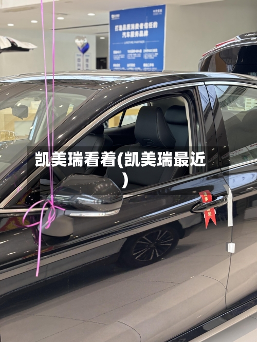 凯美瑞看着(凯美瑞最近)