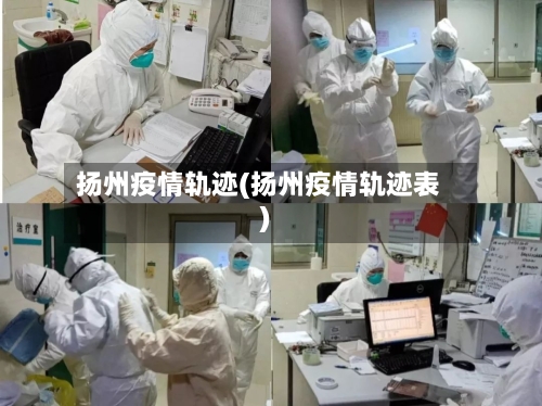 扬州疫情轨迹(扬州疫情轨迹表)