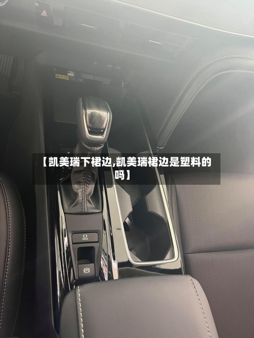 【凯美瑞下裙边,凯美瑞裙边是塑料的吗】