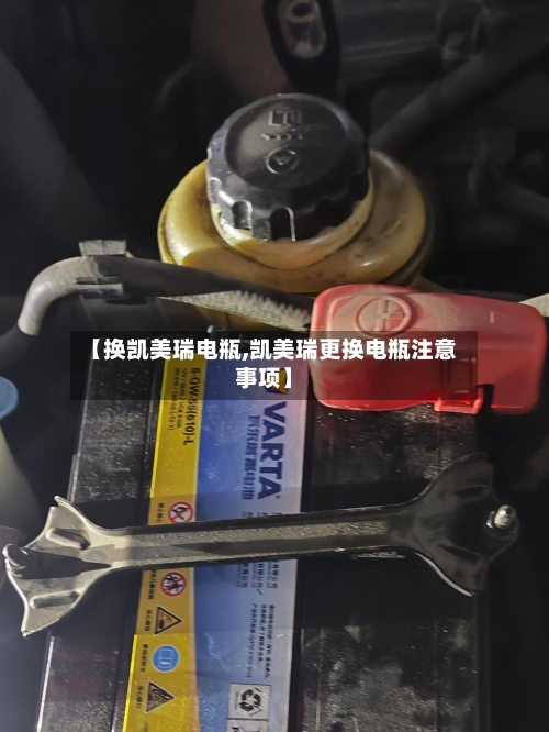 【换凯美瑞电瓶,凯美瑞更换电瓶注意事项】
