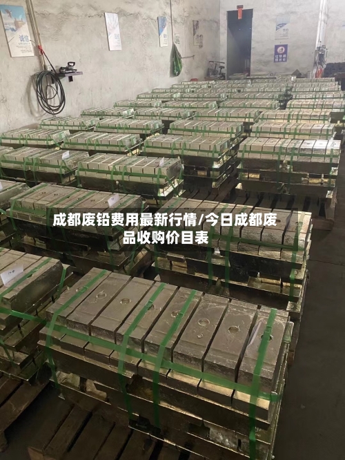 成都废铅费用最新行情/今日成都废品收购价目表