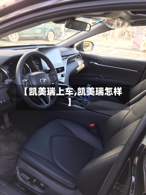 【凯美瑞上车,凯美瑞怎样】