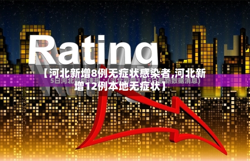【河北新增8例无症状感染者,河北新增12例本地无症状】
