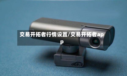 交易开拓者行情设置/交易开拓者app