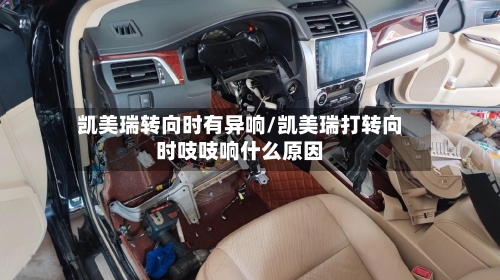凯美瑞转向时有异响/凯美瑞打转向时吱吱响什么原因