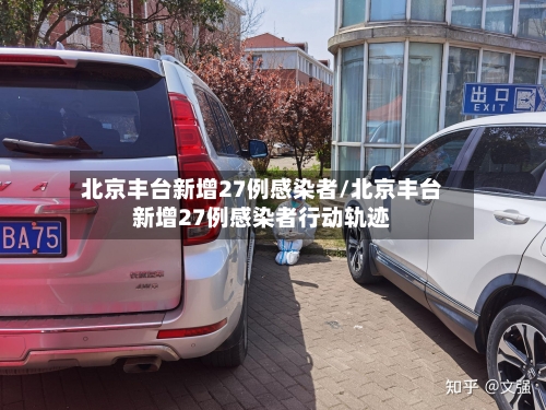 北京丰台新增27例感染者/北京丰台新增27例感染者行动轨迹