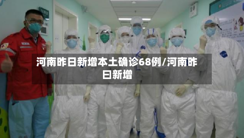 河南昨日新增本土确诊68例/河南昨曰新增