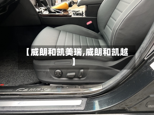 【威朗和凯美瑞,威朗和凯越】