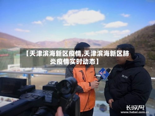 【天津滨海新区疫情,天津滨海新区肺炎疫情实时动态】