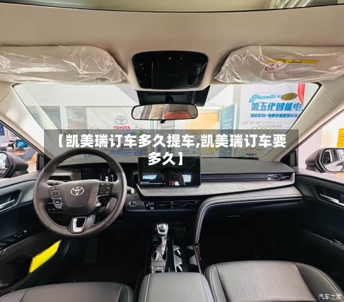 【凯美瑞订车多久提车,凯美瑞订车要多久】
