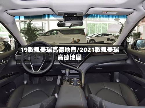 19款凯美瑞高德地图/2021款凯美瑞高德地图