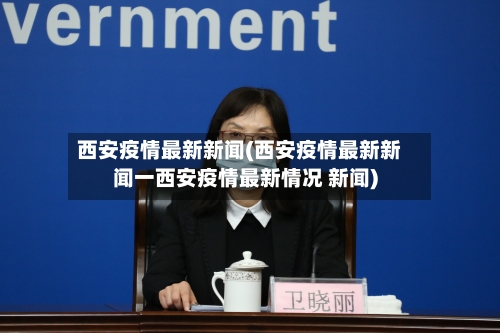 西安疫情最新新闻(西安疫情最新新闻一西安疫情最新情况 新闻)
