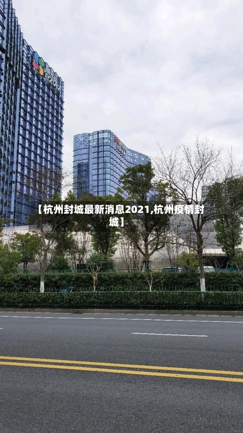 【杭州封城最新消息2021,杭州疫情封城】