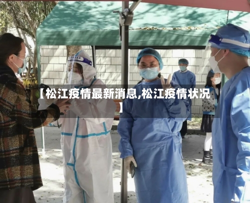【松江疫情最新消息,松江疫情状况】