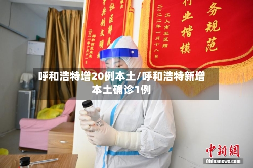 呼和浩特增20例本土/呼和浩特新增本土确诊1例