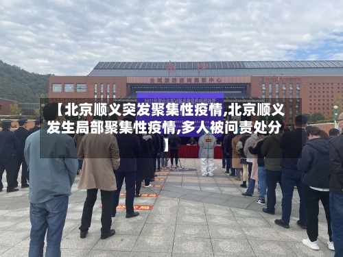 【北京顺义突发聚集性疫情,北京顺义发生局部聚集性疫情,多人被问责处分】