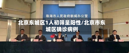 北京东城区1人初筛呈阳性/北京市东城区确诊病例