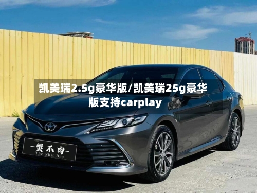 凯美瑞2.5g豪华版/凯美瑞25g豪华版支持carplay