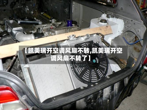 【凯美瑞开空调风扇不转,凯美瑞开空调风扇不转了】