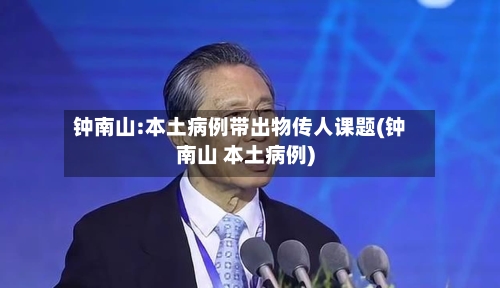 钟南山:本土病例带出物传人课题(钟南山 本土病例)