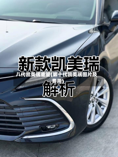 八代凯美瑞重量(第十代凯美瑞图片及费用)