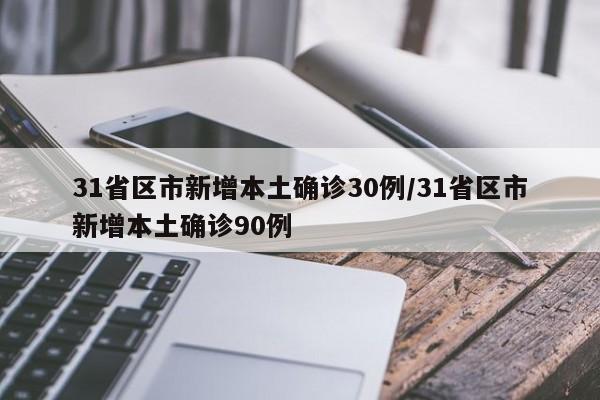 31省区市新增本土确诊30例/31省区市新增本土确诊90例