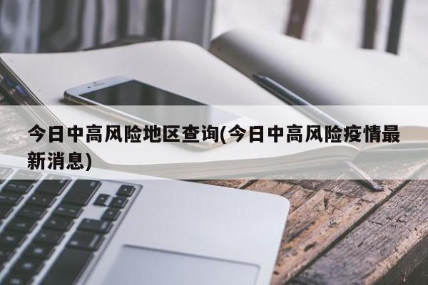今日中高风险地区查询(今日中高风险疫情最新消息)