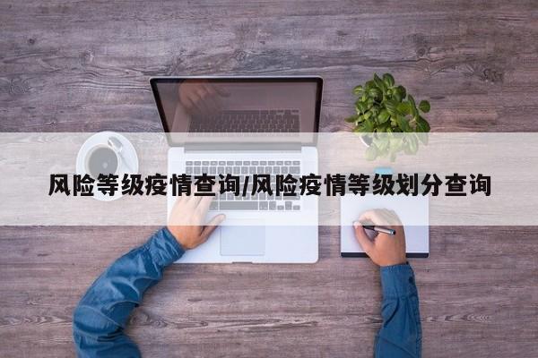 风险等级疫情查询/风险疫情等级划分查询