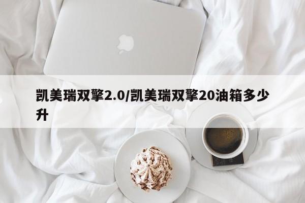 凯美瑞双擎2.0/凯美瑞双擎20油箱多少升